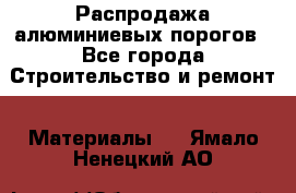 Распродажа алюминиевых порогов - Все города Строительство и ремонт » Материалы   . Ямало-Ненецкий АО